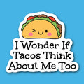 I Wonder If Tacos Think About Me Too Sticker