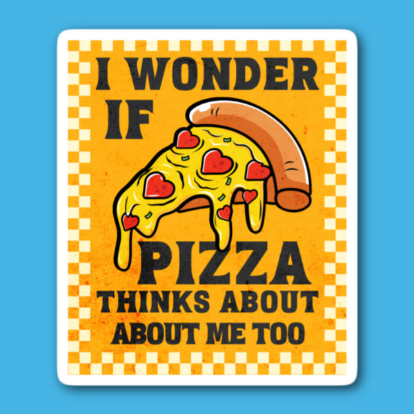 I Wonder If Pizza Thinks About Me Too Sticker