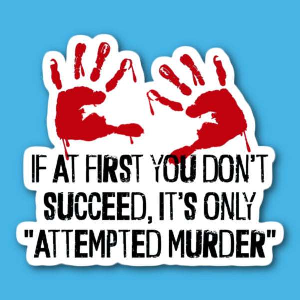 If At First You Don't Succeed, It's Only Attempted Murder Sticker
