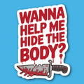 Wanna Help Me Hide The Body Sticker