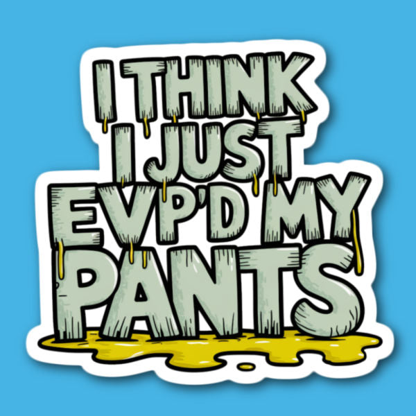 I Think I Just EVP'd My Pants Ghost Sticker