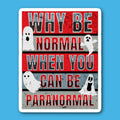 Why Be Normal When You Can Be Paranormal Ghost Sticker