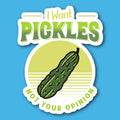 I Want Pickles Not Your Opinion Sticker
