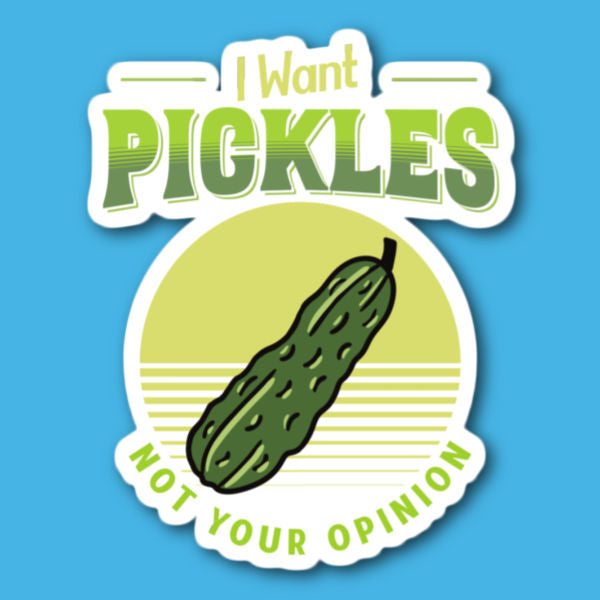 I Want Pickles Not Your Opinion Sticker