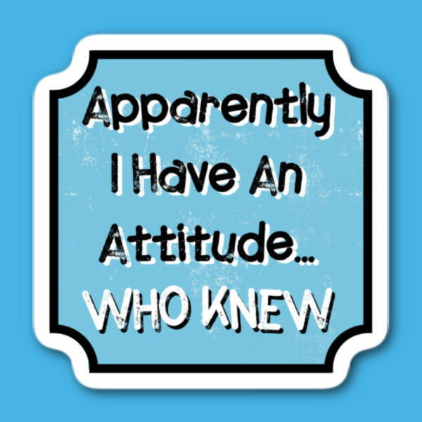 Apparently I Have An Attitude Who Knew Sticker
