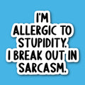 I'm Allergic To Stupidity I Break Out In Sarcasm Sticker