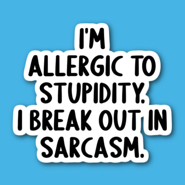 I'm Allergic To Stupidity I Break Out In Sarcasm Sticker