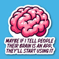 Maybe If I Tell People Their Brain Is An App They'll Start Using It Sticker