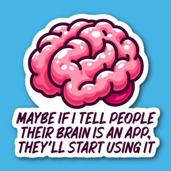 Maybe If I Tell People Their Brain Is An App They'll Start Using It Sticker