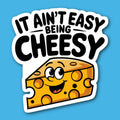 It Ain't Easy Being Cheesy Cheese Sticker