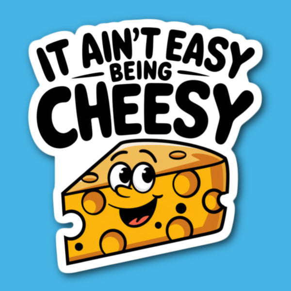 It Ain't Easy Being Cheesy Cheese Sticker