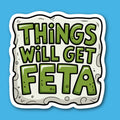 Things Will Get Feta Cheese Sticker