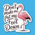 Don't Make Me Put My Foot Down Flamingo Sticker