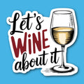 Let's Wine About It Sticker