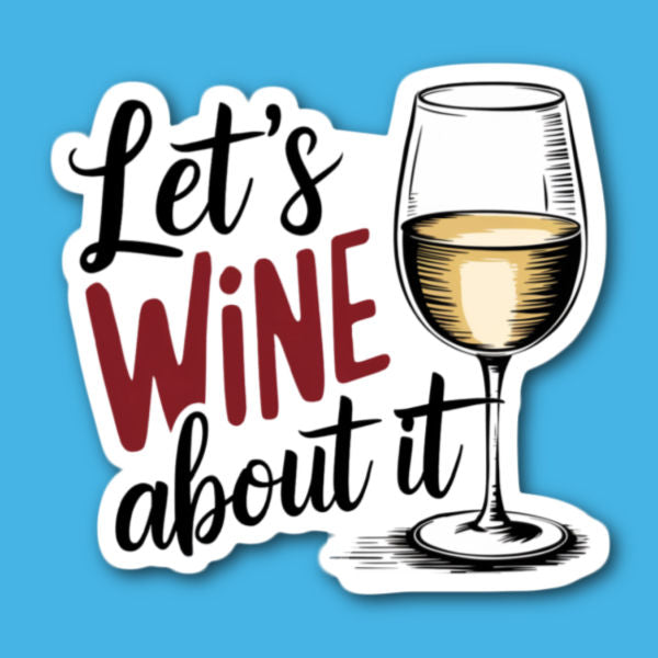 Let's Wine About It Sticker