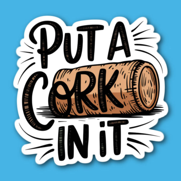 Put A Cork In It Wine Sticker