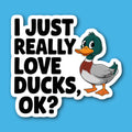 I Just Really Love Ducks, Ok Sticker