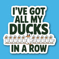 I've Got All My Ducks In A Row Sticker