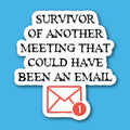 Survivor Of Another Meeting That Could Have Been An Email Sticker