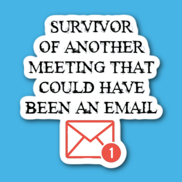 Survivor Of Another Meeting That Could Have Been An Email Sticker