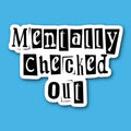 Mentally Checked Out Sticker