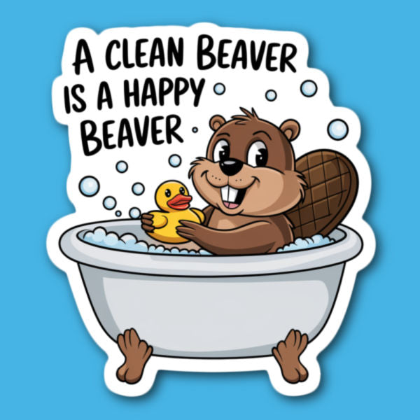 A Clean Beaver Is A Happy Beaver Sticker