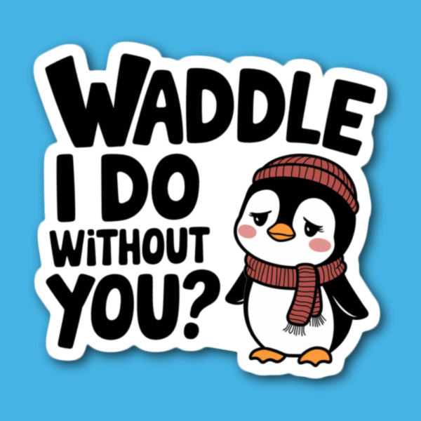 Waddle I Do Without You Penguin Sticker