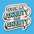 Even My Anxiety Has Anxiety Sticker