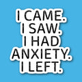 I Came I Saw I Had Anxiety I Left Sticker