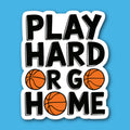 Play Hard Or Go Home Basketball Sticker