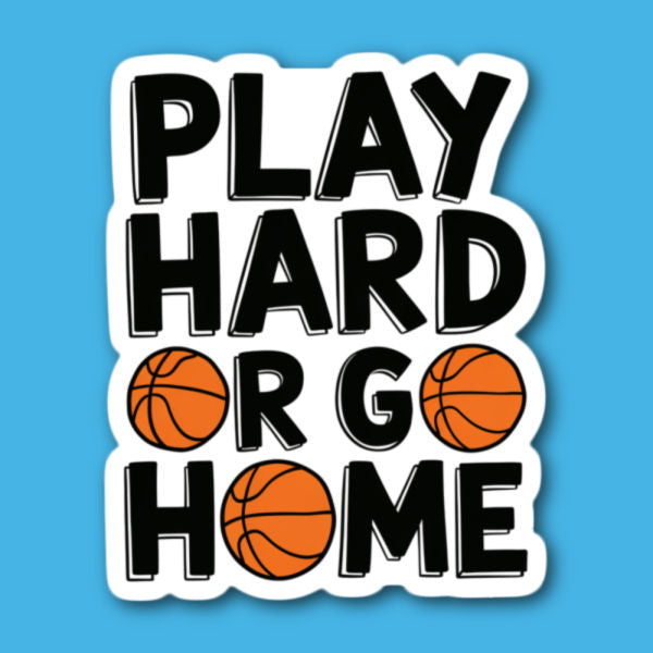 Play Hard Or Go Home Basketball Sticker