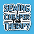 Sewing Is Cheaper Than Therapy Sticker