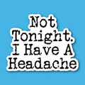 Not Tonight I Have A Headache Sticker