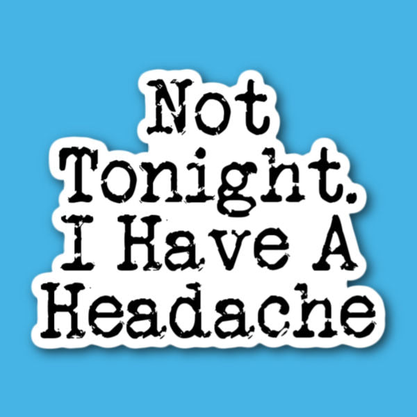 Not Tonight I Have A Headache Sticker