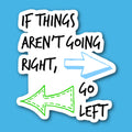 If Things Aren't Going Right Go Left Sticker