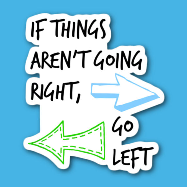 If Things Aren't Going Right Go Left Sticker