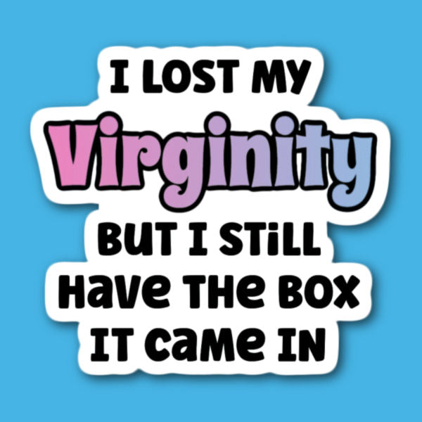I Lost My Virginity But I Still Have The Box It Came In Sticker