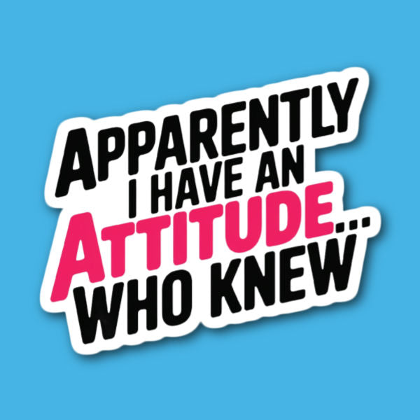 Apparently I Have An Attitude Who Knew Sticker