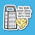 This Might Sound Cheesy But I Think You're Grate Sticker