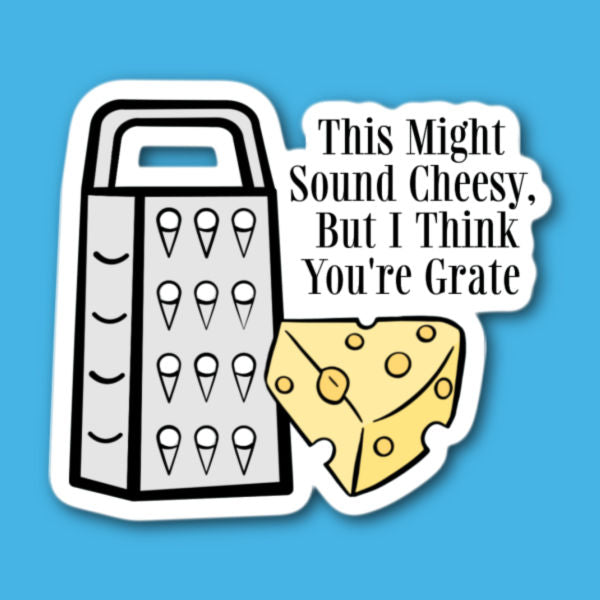 This Might Sound Cheesy But I Think You're Grate Sticker