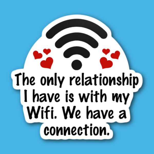 The Only Relationship I Have Is With My Wifi. We Have A Connection Sticker