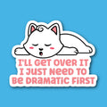 I'll Get Over It I Just Need To Be Dramatic First Cat Sticker