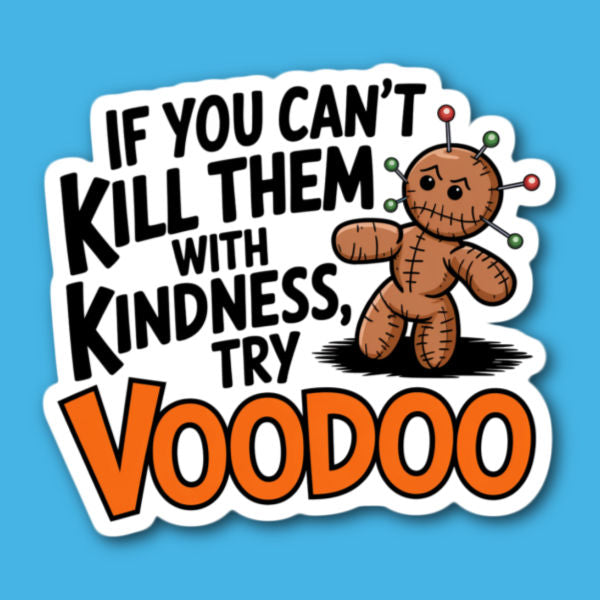 Id You Can't Kill Them With Kindness Try Voodoo Sticker