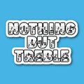 Nothing But Treble Sticker