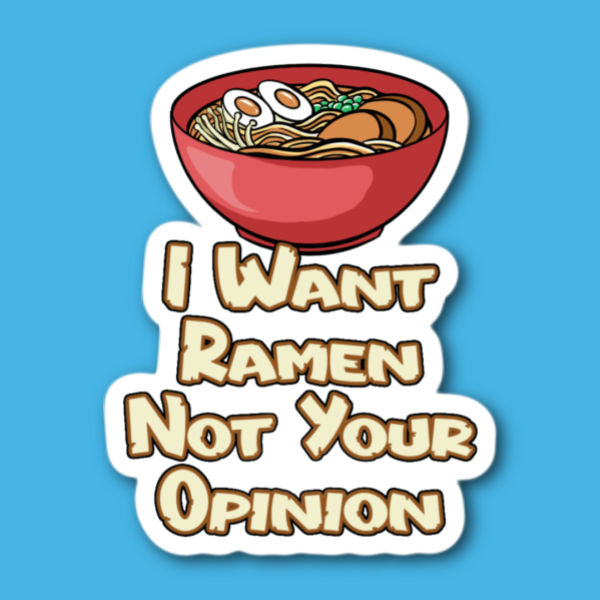 I Want Ramen Not Your Opinion Soup Sticker