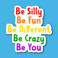 Be Silly Be Fun Be Different Be Crazy Be You Rainbow Pride Sticker