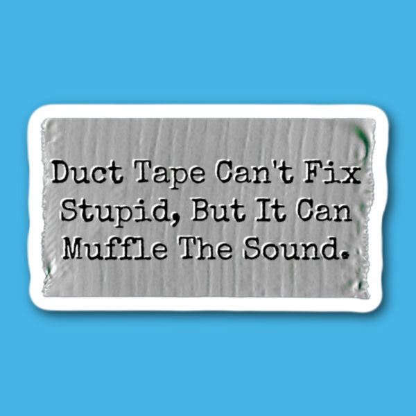 Duct Tape Can't Fix Stupid But It Can Muffle The Sound Sticker