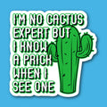 I'm No Cactus Expert But I Know A Prick When I See One Sticker
