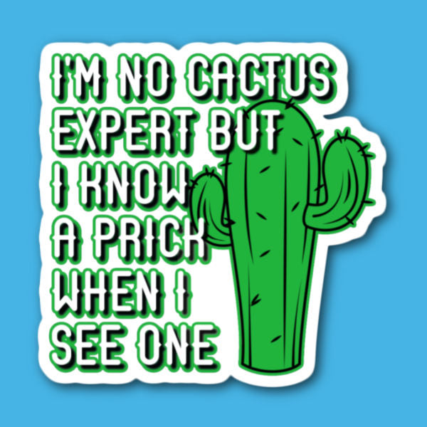 I'm No Cactus Expert But I Know A Prick When I See One Sticker