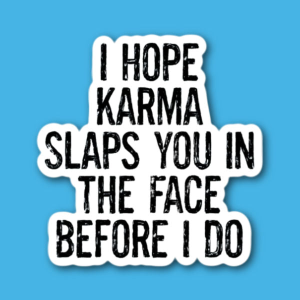 I Hope Karma Slaps You In The Face Before I Do Sticker